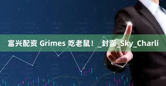 富兴配资 Grimes 吃老鼠！_封面_Sky_Charli